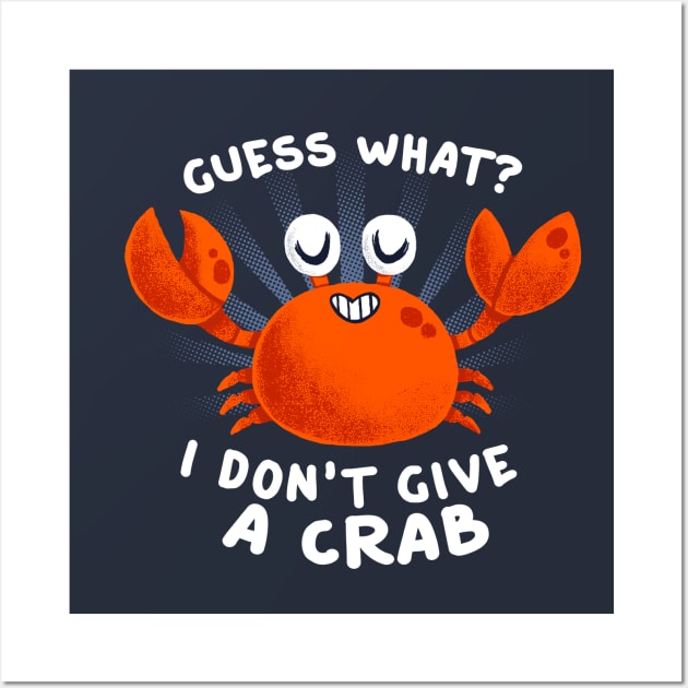 Guess What? Funny Quote - Don't Give a Crab - Cute Aquatic Animal Wall Art by BlancaVidal
